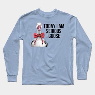 Today I Am Serious Goose Long Sleeve T-Shirt